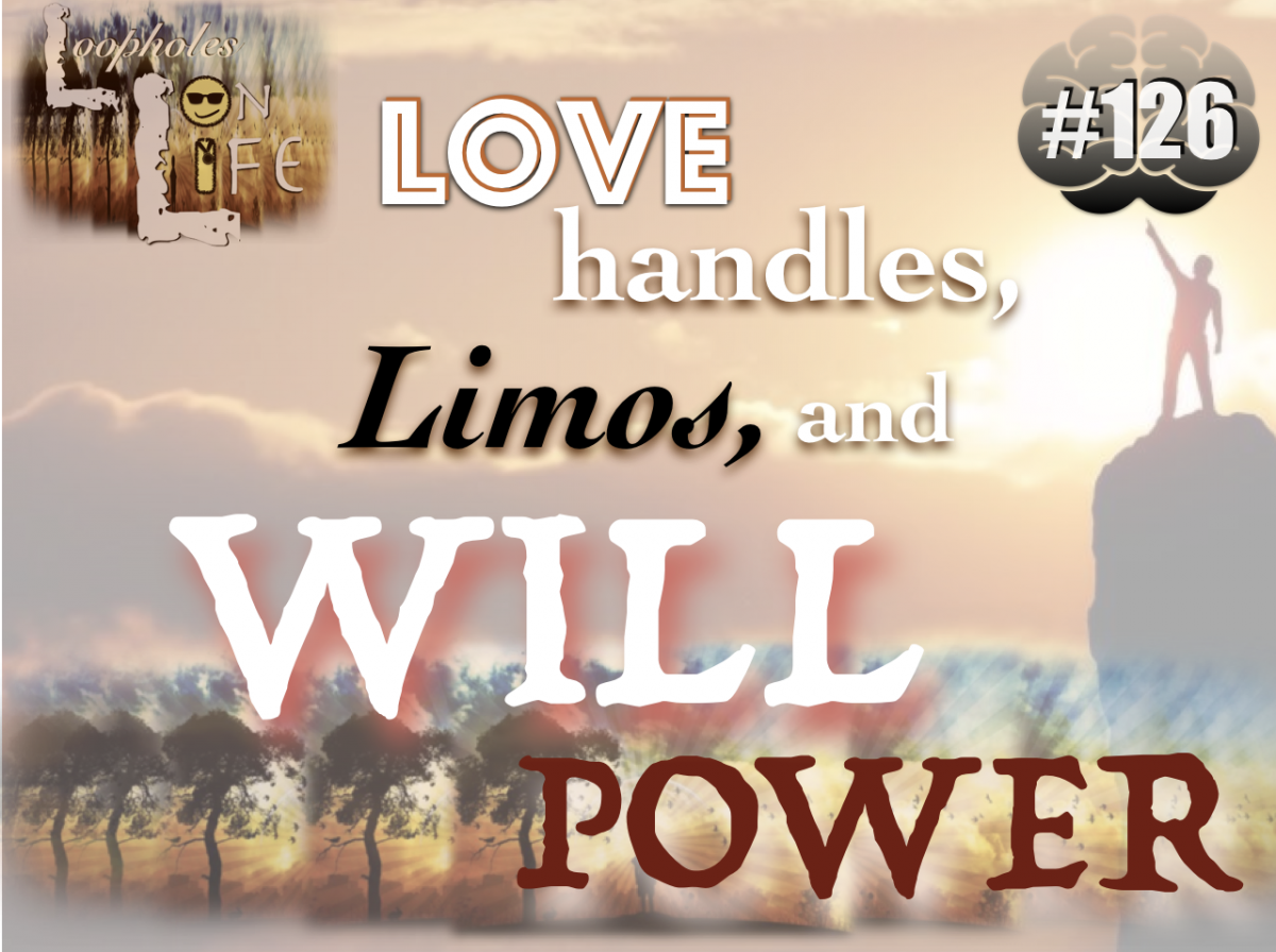 “Love Handles, Limos, and WILL POWER!” #126